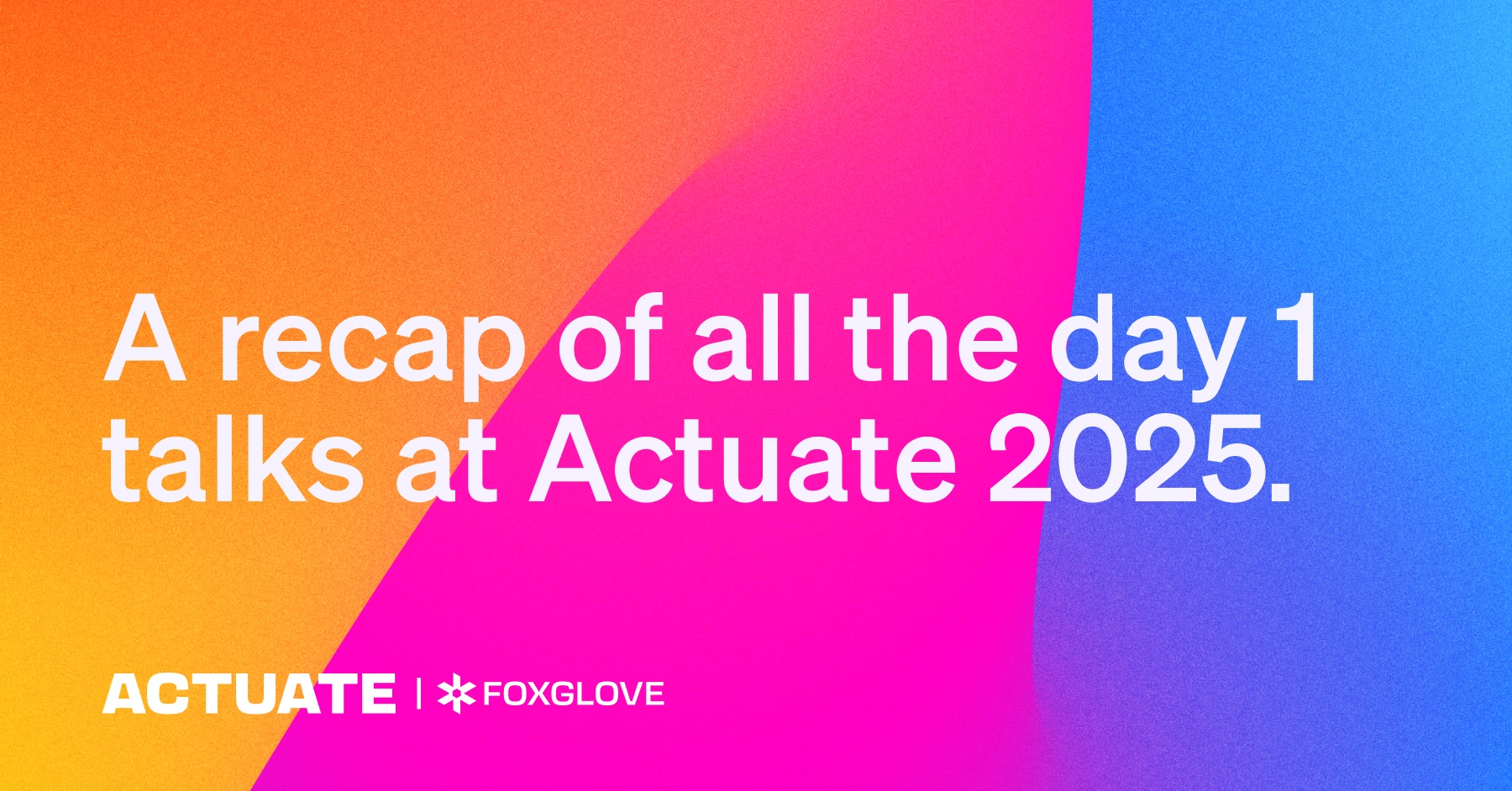 Hero image for Actuate 2025 day 1 recap.
