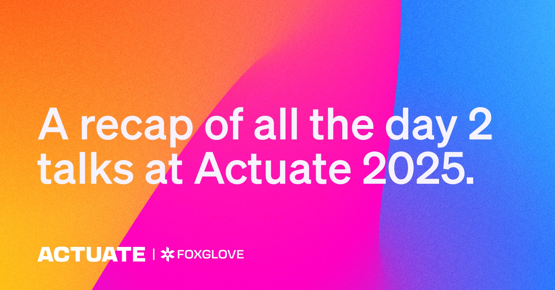 Hero image for Actuate 2025 day 2 recap.