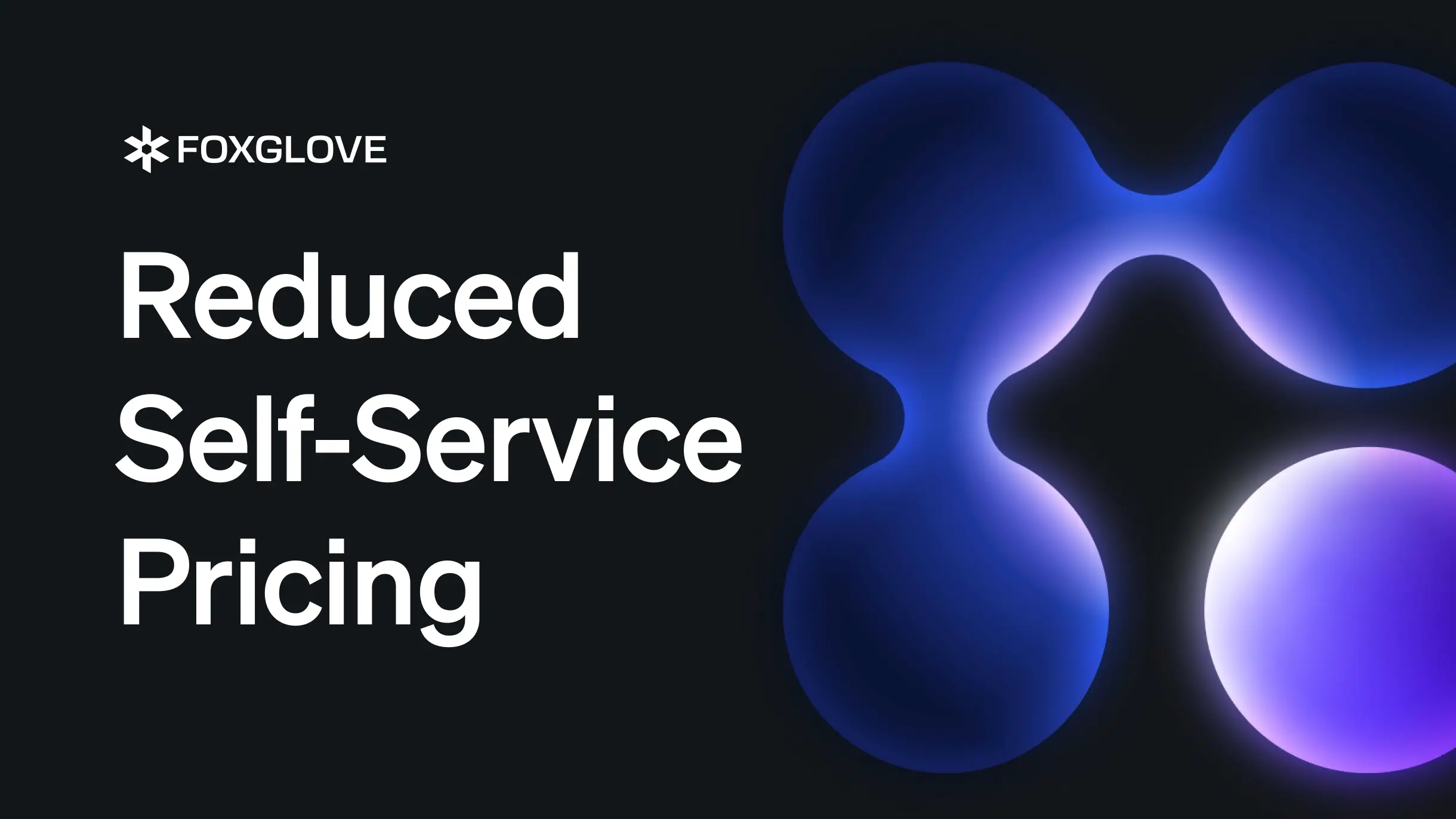 We're reducing self-service prices for Foxglove